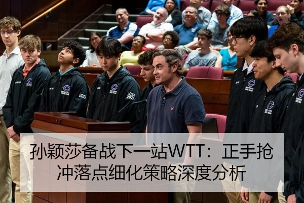孙颖莎备战下一站WTT：正手抢冲落点细化策略深度分析